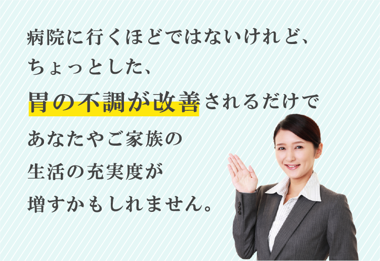 胃の不調が改善されるだけで生活の充実度が増すかもしれません